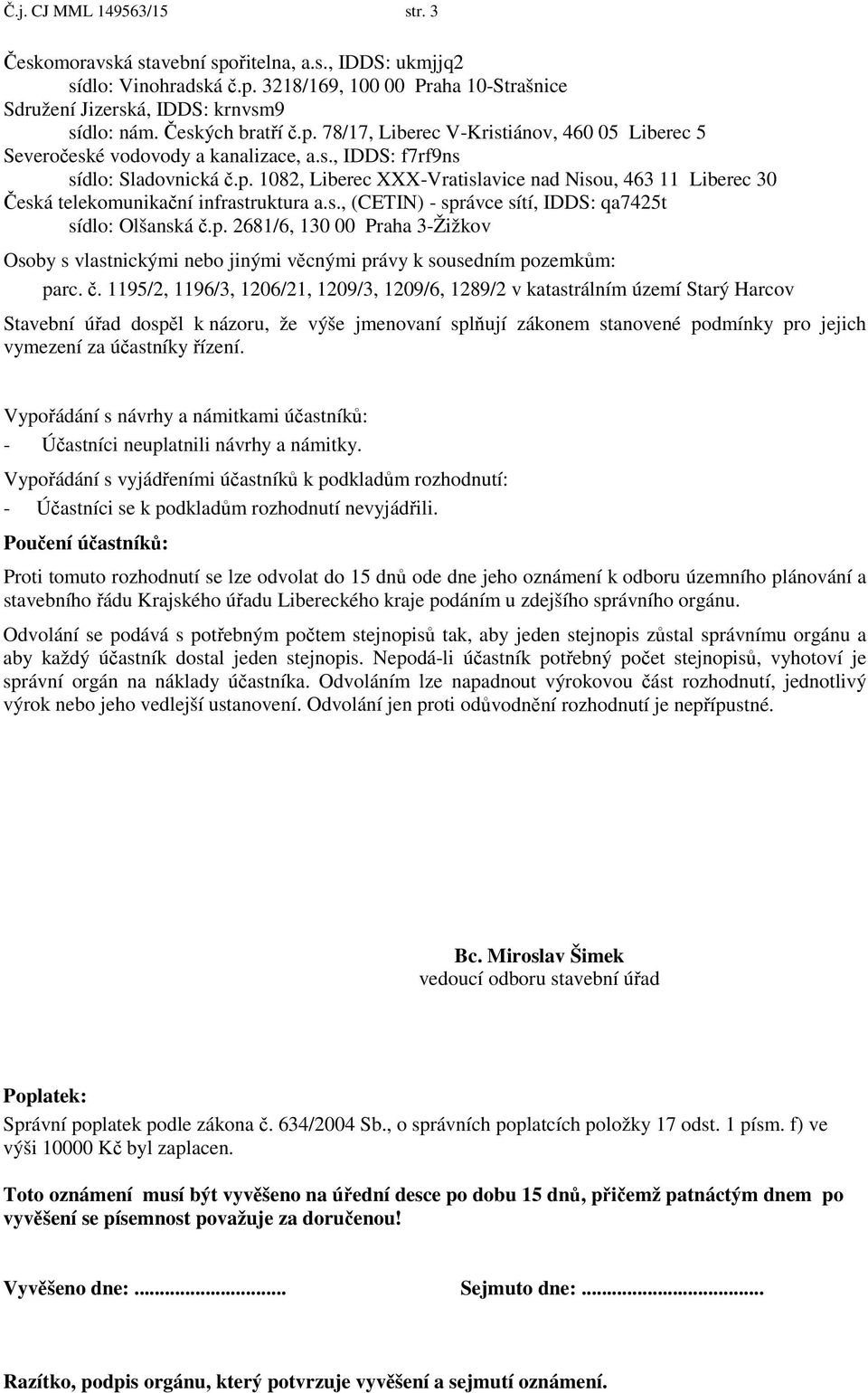 s., (CETIN) - správce sítí, IDDS: qa7425t sídlo: Olšanská.p. 2681/6, 130 00 Praha 3-Žižkov Osoby s vlastnickými nebo jinými v cnými právy k sousedním pozemk m: parc.