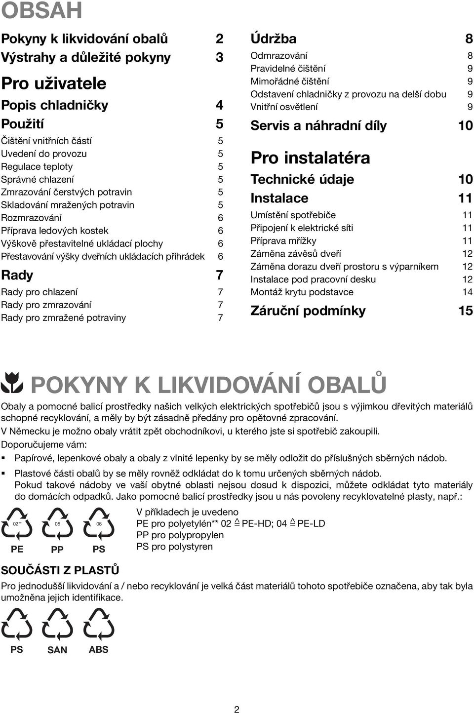 Rady pro chlazenì 7 Rady pro zmrazov nì 7 Rady pro zmraûenè potraviny 7 drûba 8 Odmrazov nì 8 PravidelnÈ ËiötÏnÌ 9 Mimo dnè ËiötÏnÌ 9 OdstavenÌ chladniëky z provozu na delöì dobu 9 Vnit nì osvïtlenì