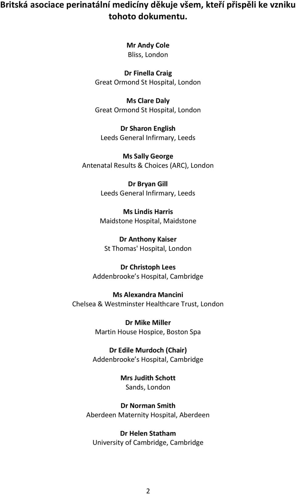 Results & Choices (ARC), London Dr Bryan Gill Leeds General Infirmary, Leeds Ms Lindis Harris Maidstone Hospital, Maidstone Dr Anthony Kaiser St Thomas' Hospital, London Dr Christoph Lees Addenbrooke