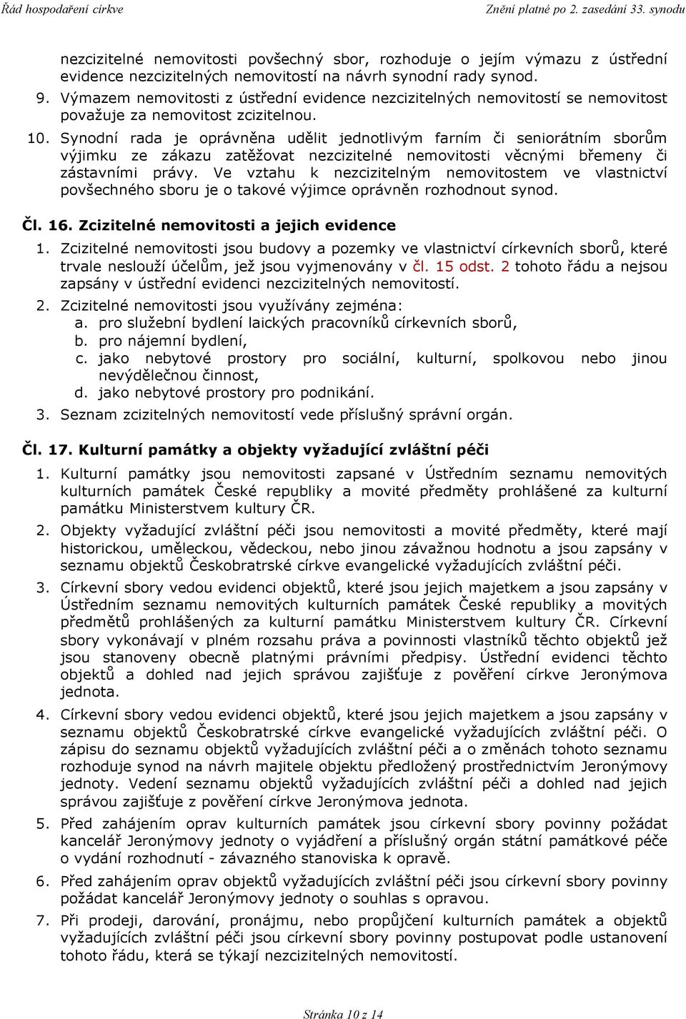 Synodní rada je oprávněna udělit jednotlivým farním či seniorátním sborům výjimku ze zákazu zatěžovat nezcizitelné nemovitosti věcnými břemeny či zástavními právy.