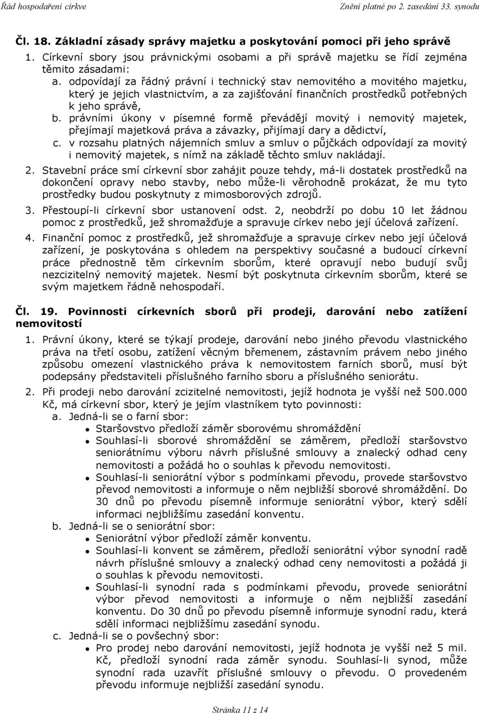 právními úkony v písemné formě převádějí movitý i nemovitý majetek, přejímají majetková práva a závazky, přijímají dary a dědictví, c.