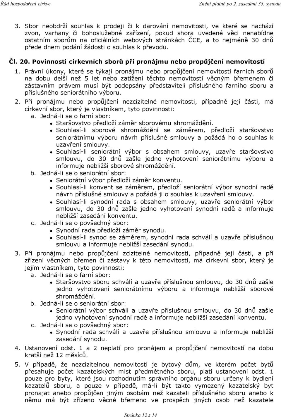 Právní úkony, které se týkají pronájmu nebo propůjčení nemovitostí farních sborů na dobu delší než 5 let nebo zatížení těchto nemovitostí věcným břemenem či zástavním právem musí být podepsány