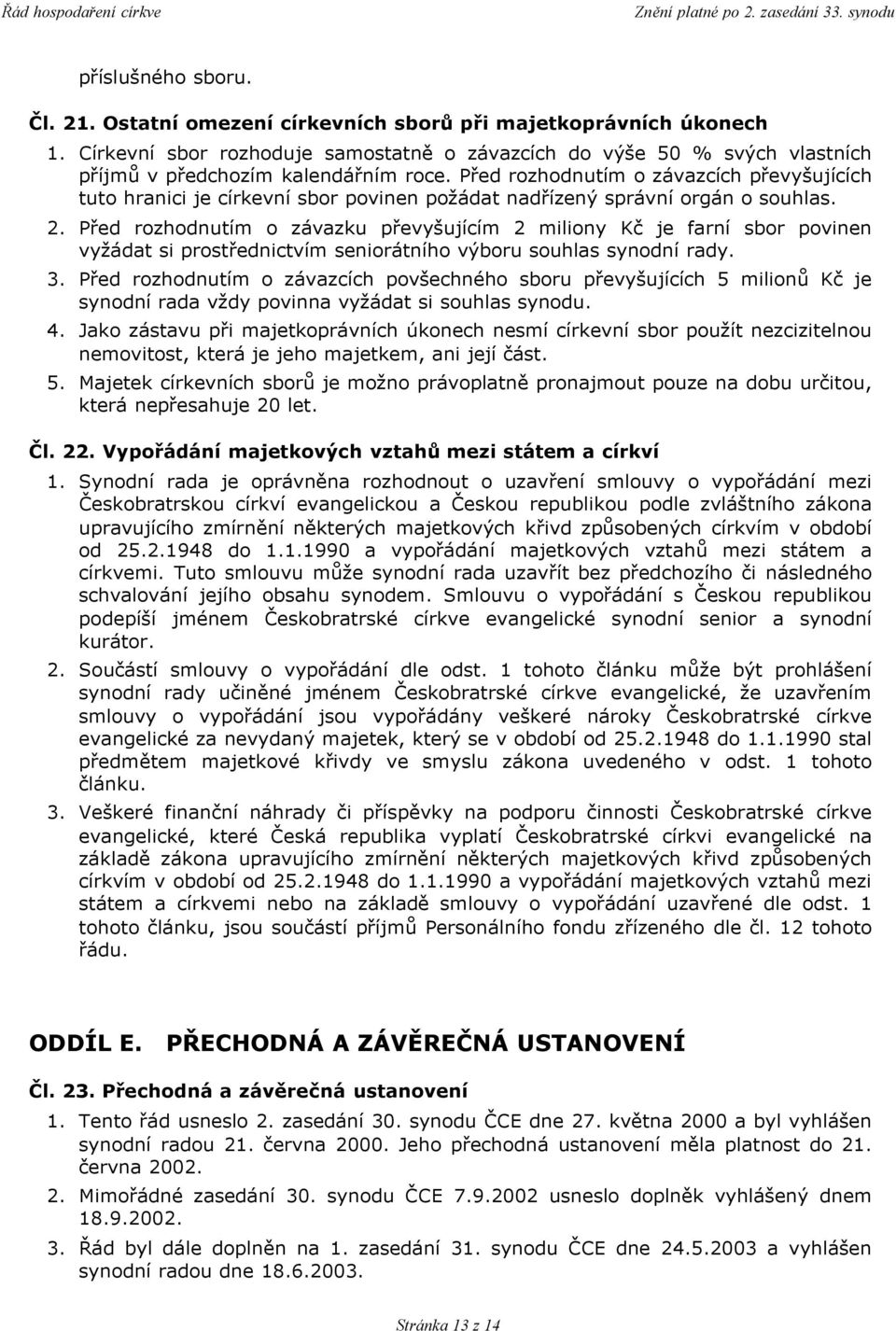 Před rozhodnutím o závazcích převyšujících tuto hranici je církevní sbor povinen požádat nadřízený správní orgán o souhlas. 2.