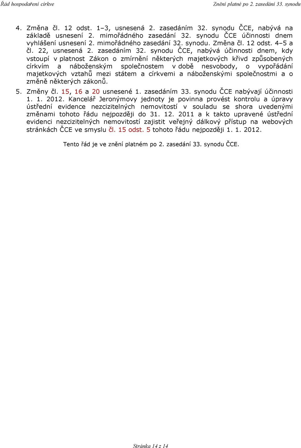 synodu ČCE, nabývá účinnosti dnem, kdy vstoupí v platnost Zákon o zmírnění některých majetkových křivd způsobených církvím a náboženským společnostem v době nesvobody, o vypořádání majetkových vztahů