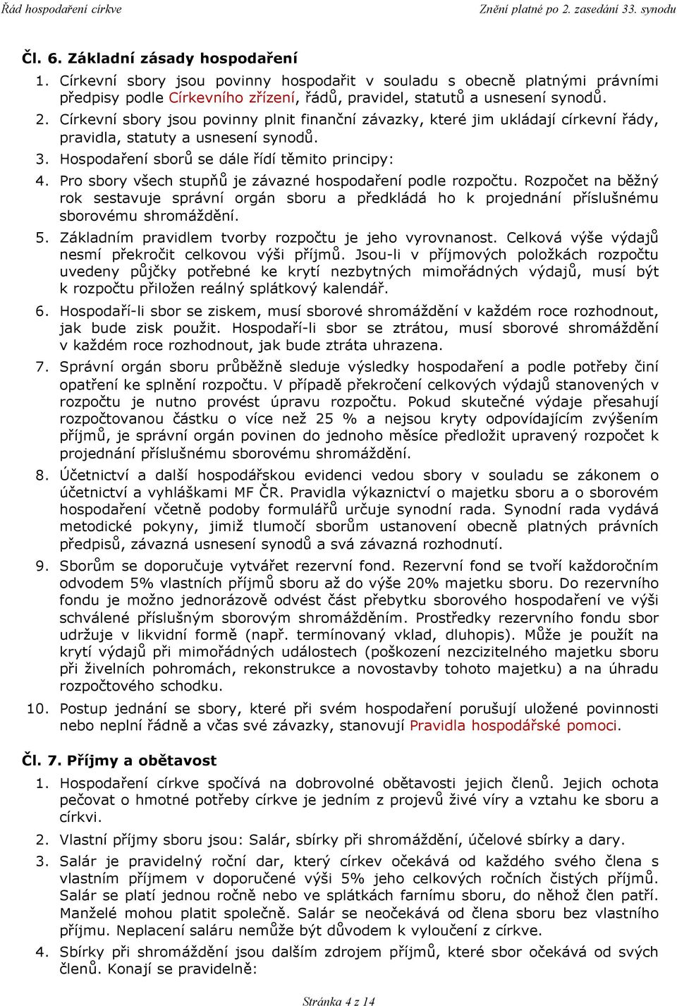 Pro sbory všech stupňů je závazné hospodaření podle rozpočtu. Rozpočet na běžný rok sestavuje správní orgán sboru a předkládá ho k projednání příslušnému sborovému shromáždění. 5.