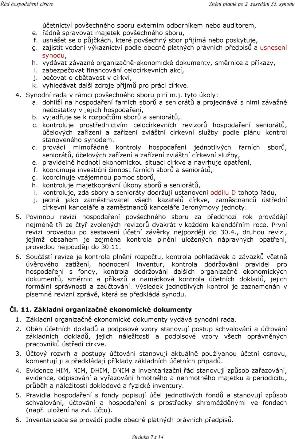 zabezpečovat financování celocírkevních akcí, j. pečovat o obětavost v církvi, k. vyhledávat další zdroje příjmů pro práci církve. 4. Synodní rada v rámci povšechného sboru plní m.j. tyto úkoly: a.