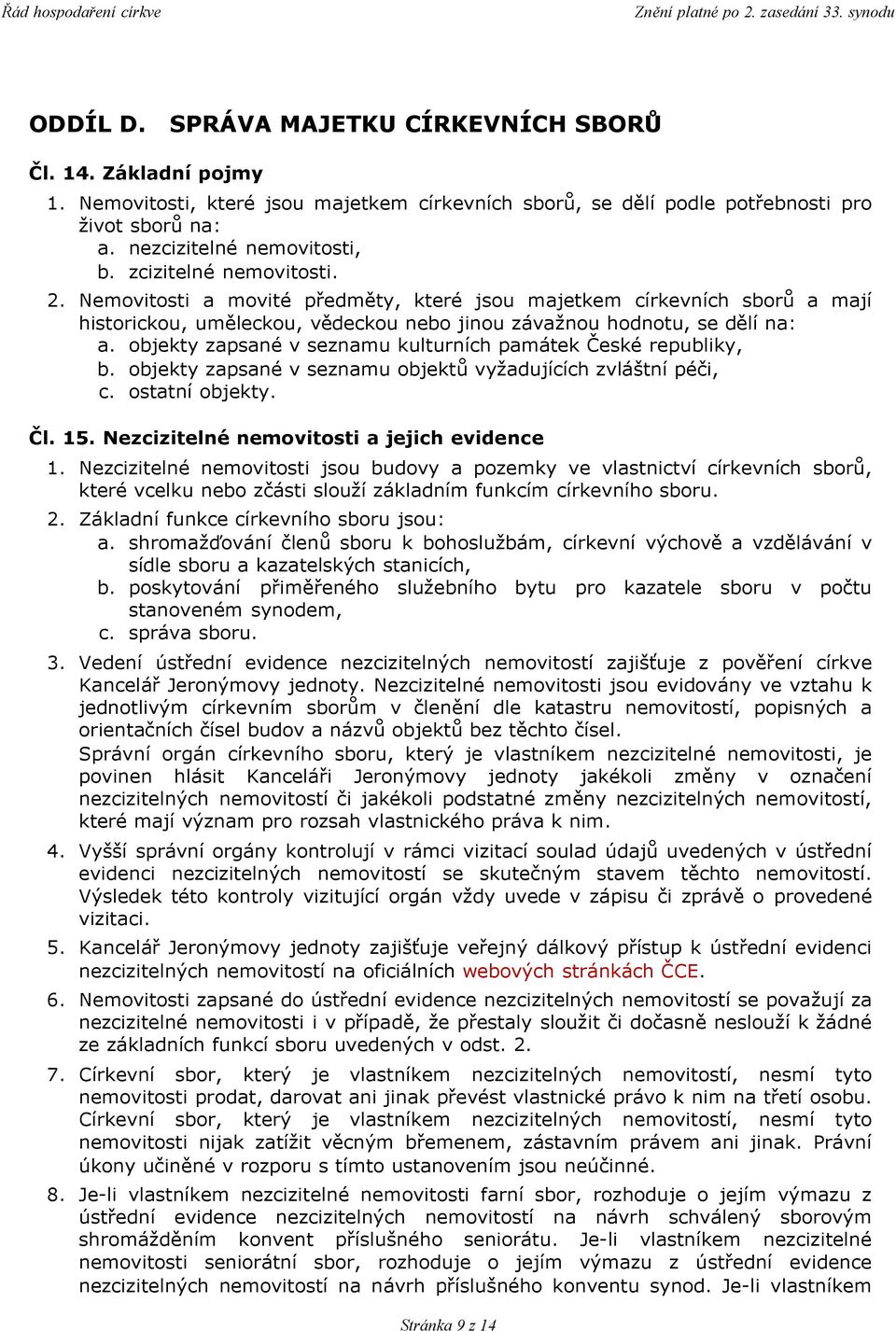 objekty zapsané v seznamu kulturních památek České republiky, b. objekty zapsané v seznamu objektů vyžadujících zvláštní péči, c. ostatní objekty. Čl. 15. Nezcizitelné nemovitosti a jejich evidence 1.