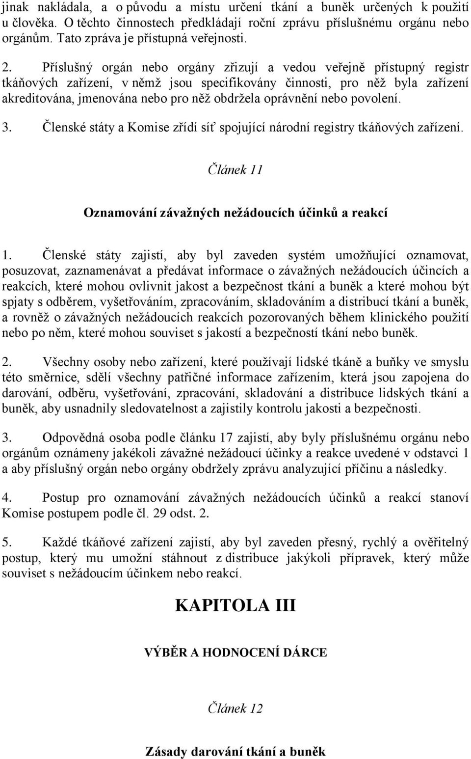 Příslušný orgán nebo orgány zřizují a vedou veřejně přístupný registr tkáňových zařízení, v němž jsou specifikovány činnosti, pro něž byla zařízení akreditována, jmenována nebo pro něž obdržela