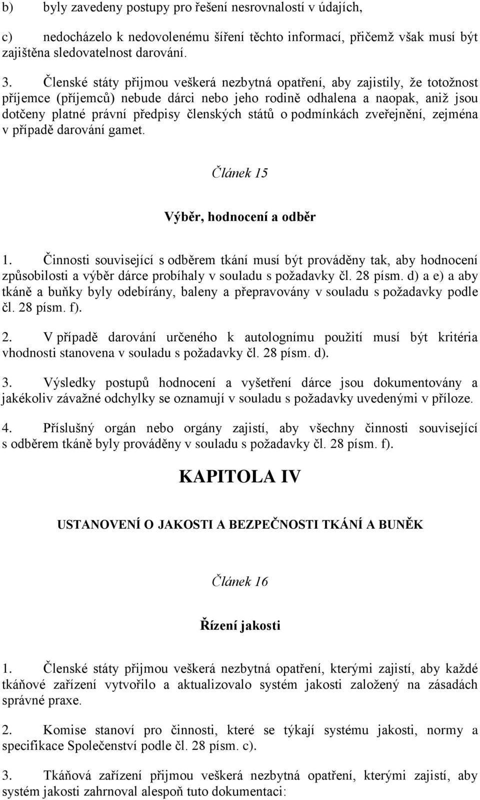 států o podmínkách zveřejnění, zejména v případě darování gamet. Článek 15 Výběr, hodnocení a odběr 1.