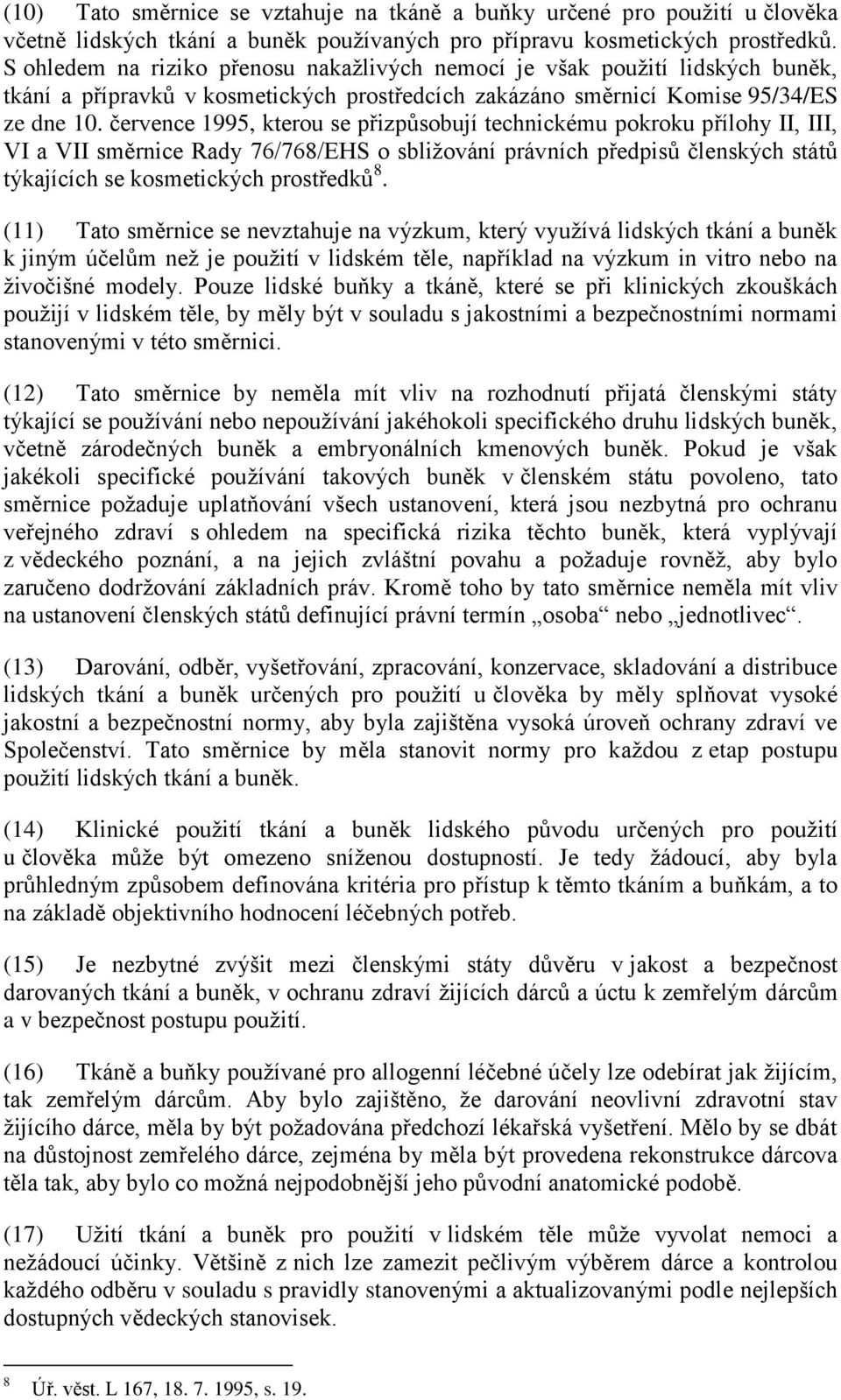 července 1995, kterou se přizpůsobují technickému pokroku přílohy II, III, VI a VII směrnice Rady 76/768/EHS o sbližování právních předpisů členských států týkajících se kosmetických prostředků 8.