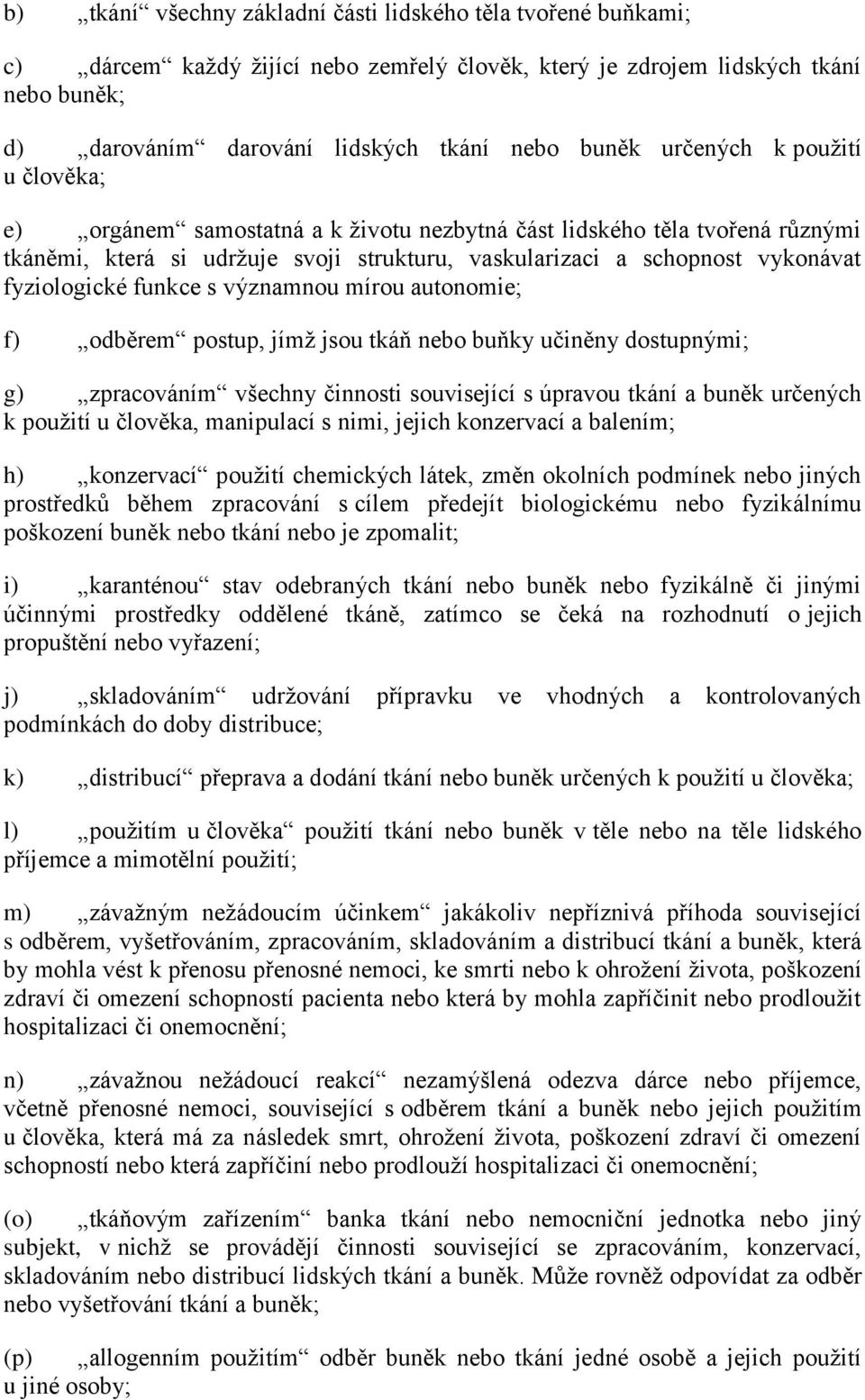 funkce s významnou mírou autonomie; f) odběrem postup, jímž jsou tkáň nebo buňky učiněny dostupnými; g) zpracováním všechny činnosti související s úpravou tkání a buněk určených k použití u člověka,