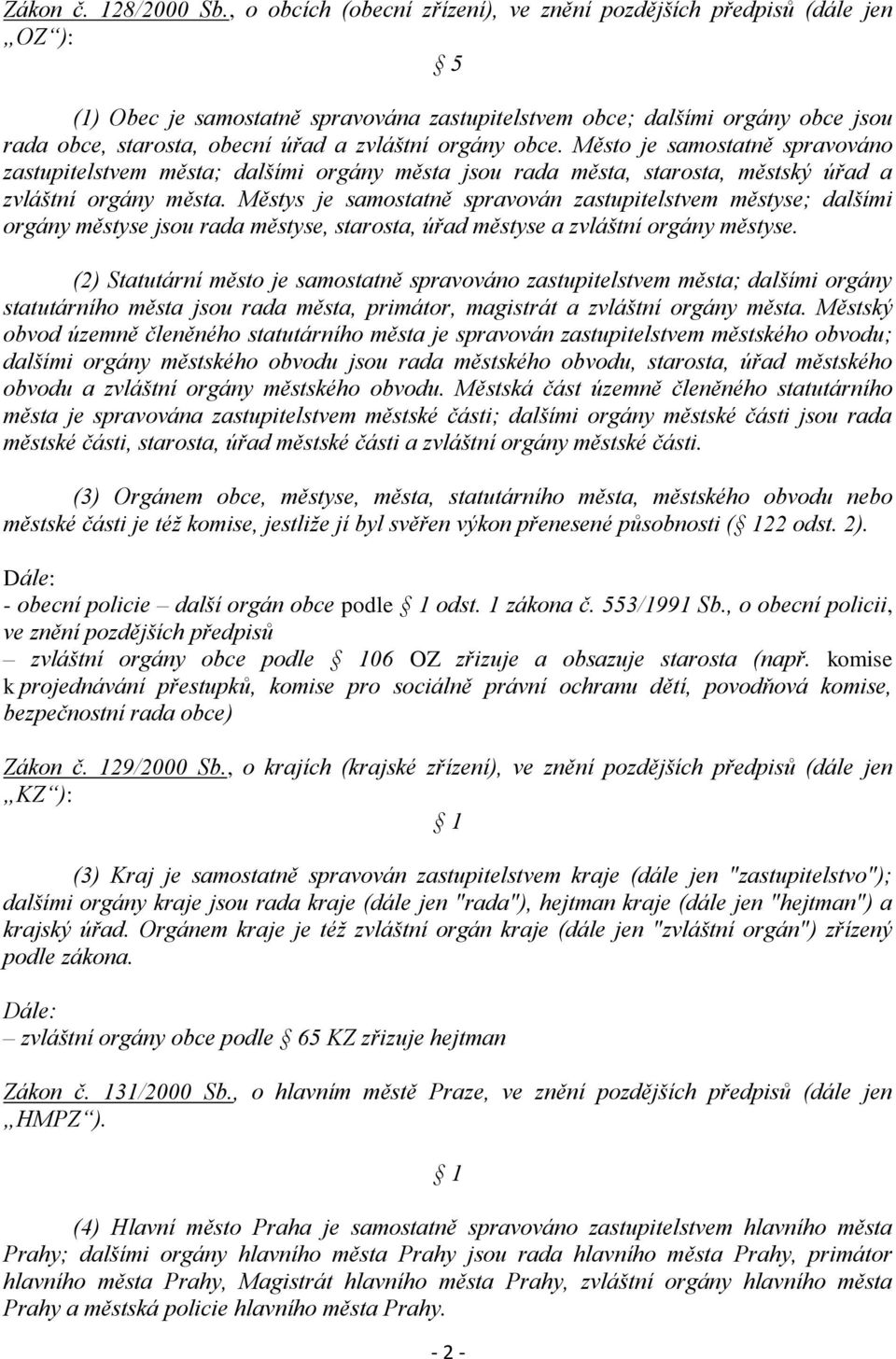 zvláštní orgány obce. Město je samostatně spravováno zastupitelstvem města; dalšími orgány města jsou rada města, starosta, městský úřad a zvláštní orgány města.