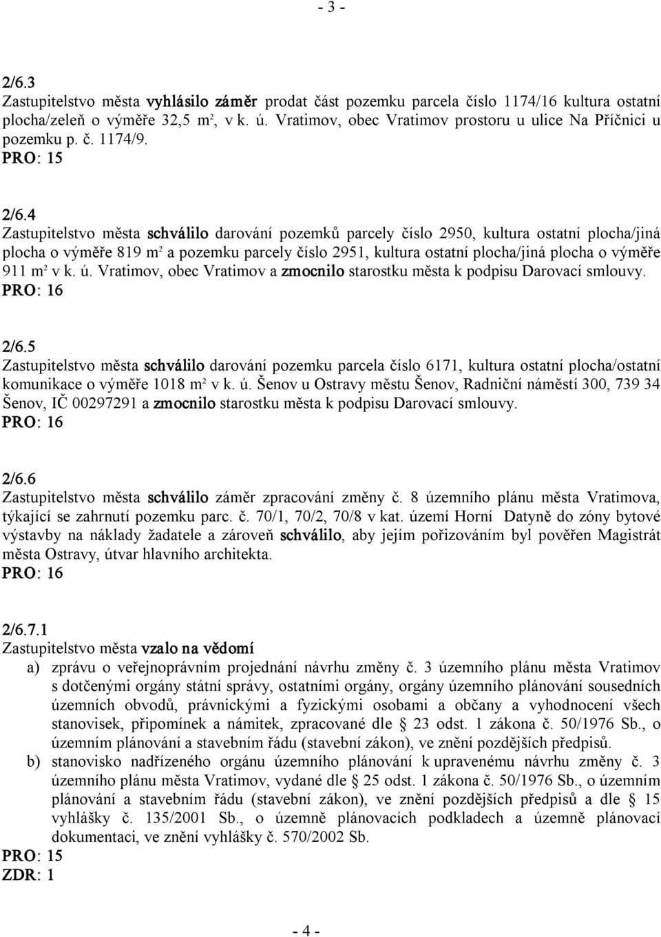 4 Zastupitelstvo města schválilo darování pozemků parcely číslo 2950, kultura ostatní plocha/jiná plocha o výměře 819 m 2 a pozemku parcely číslo 2951, kultura ostatní plocha/jiná plocha o výměře 911