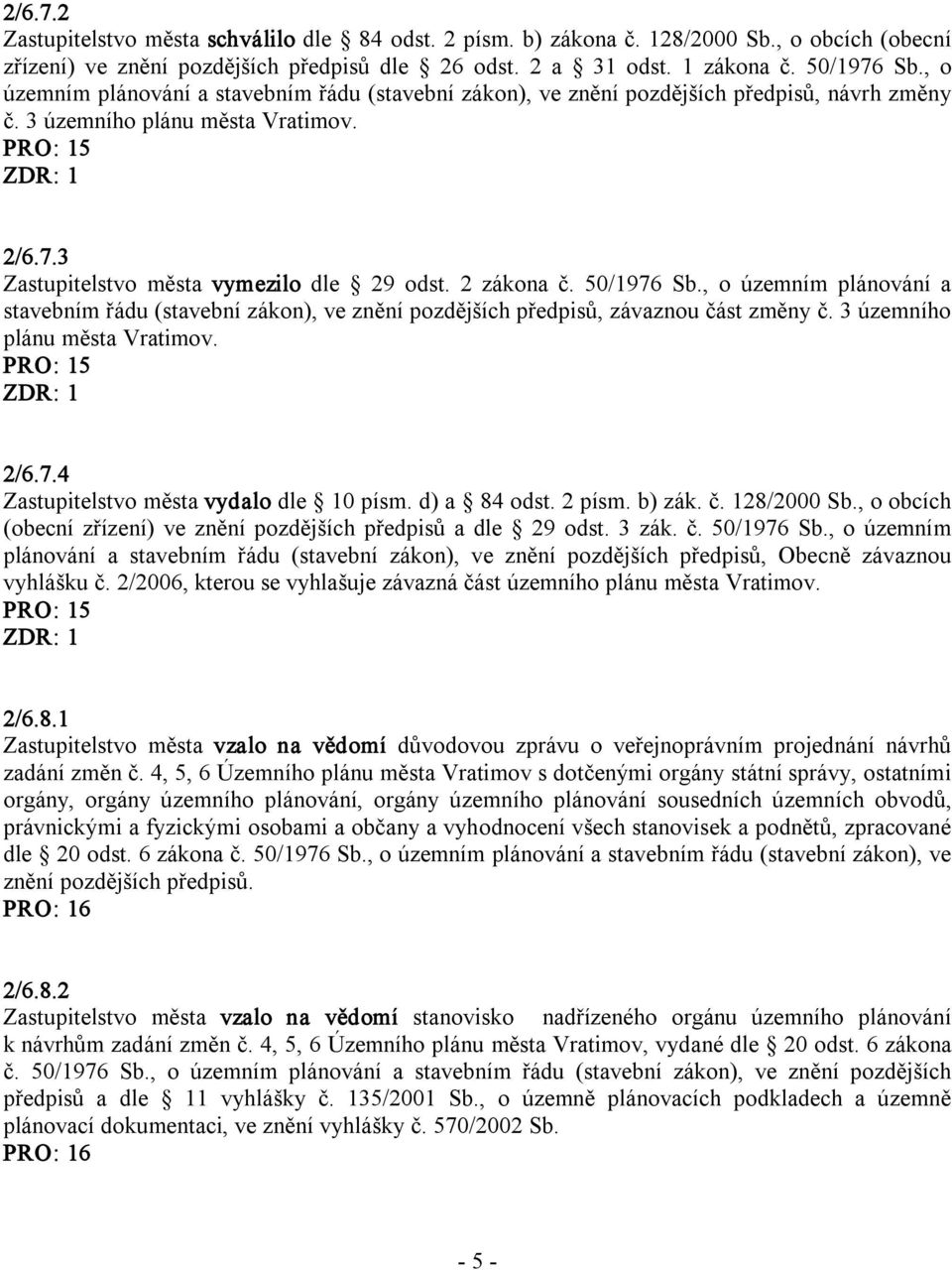 50/1976 Sb., o územním plánování a stavebním řádu (stavební zákon), ve znění pozdějších předpisů, závaznou část změny č. 3 územního plánu města Vratimov. 2/6.7.4 Zastupitelstvo města vydalo dle 10 písm.