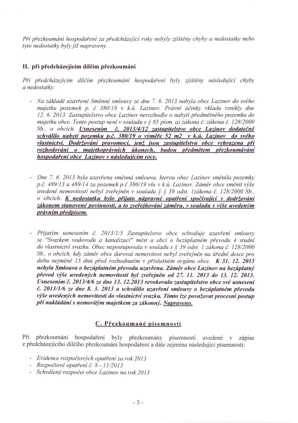 2013 nabyla obec Lazinov do svého majetku pozemek p. č 380/19 v k.ú. Lazinov. Právní účinky vkladu vznikly dne 12. 6. 2013.