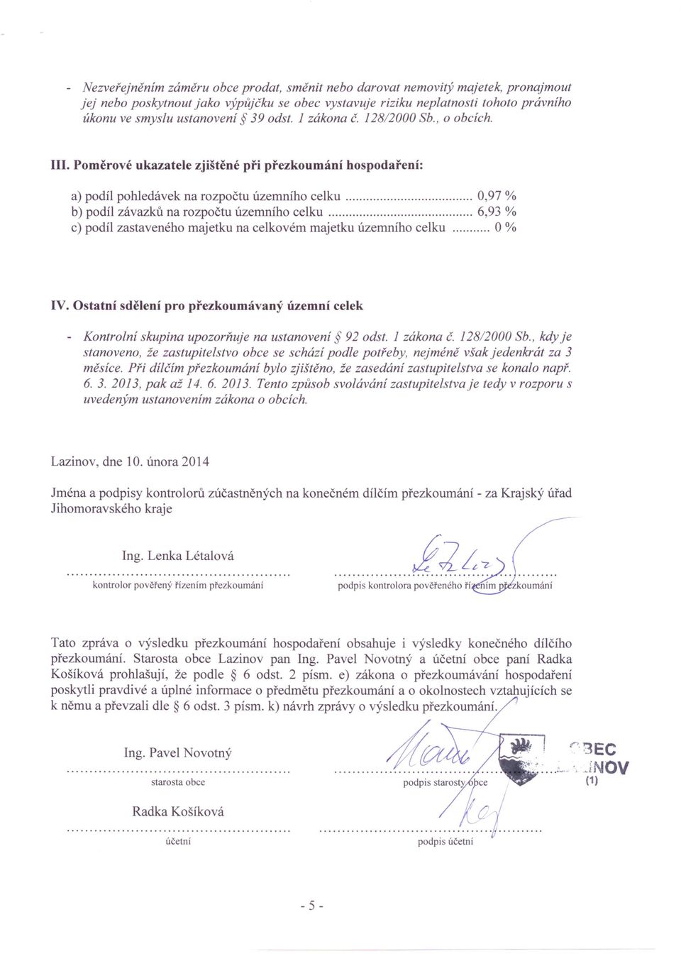 Poměrové ukazatele zjištěné při přezkoumání hospodaření: a) podíl pohledávek na rozpočtu územního celku 0,97 % b) podíl závazků na rozpočtu územního celku 6,93 % c) podíl zastaveného majetku na