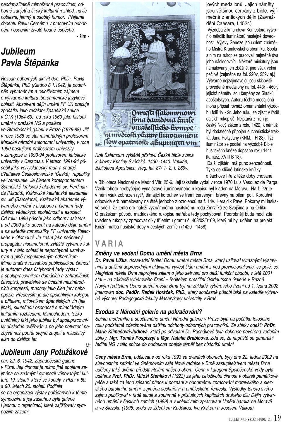 Absolvent dûjin umûní FF UK pracuje zpoãátku jako redaktor panûlské sekce v âtk (1964-69), od roku 1969 jako historik umûní v praïské NG a posléze ve Stfiedoãeské galerii v Praze (1976-88).