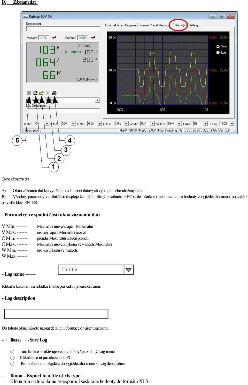 - Parametry ve spodní částí okna záznamu dat: V Min. ------- V Max. ------- C Min. ------- C Max. ------- W Min. ------- W Max. ------- Minimální úroveň napětí. Maximální úroveň napětí.