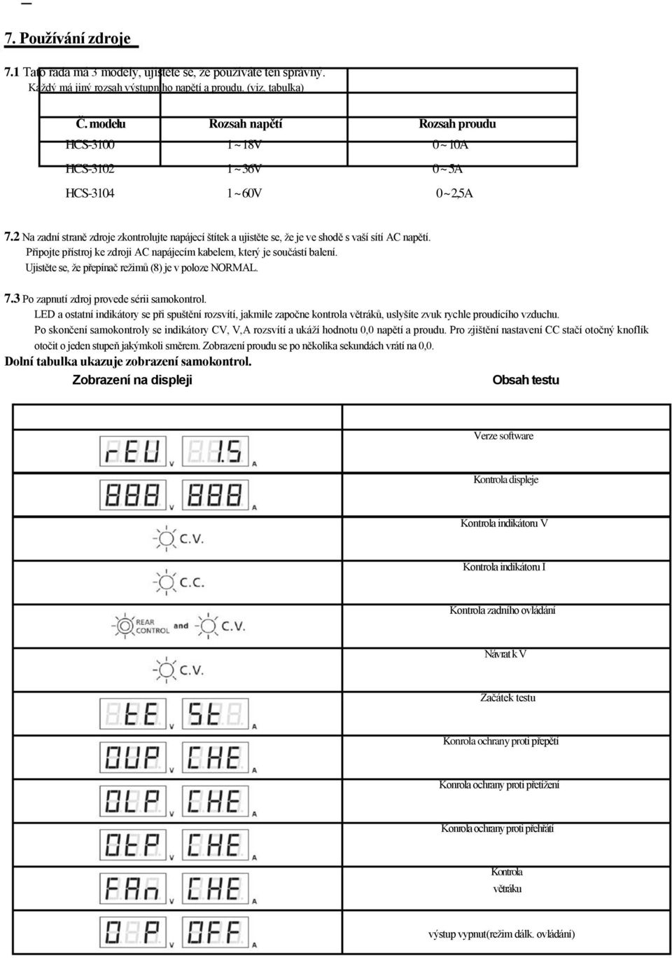 2 Na zadní straně zdroje zkontrolujte napájecí štítek a ujistěte se, že je ve shodě s vaší sítí AC napětí. Připojte přístroj ke zdroji AC napájecím kabelem, který je součástí balení.