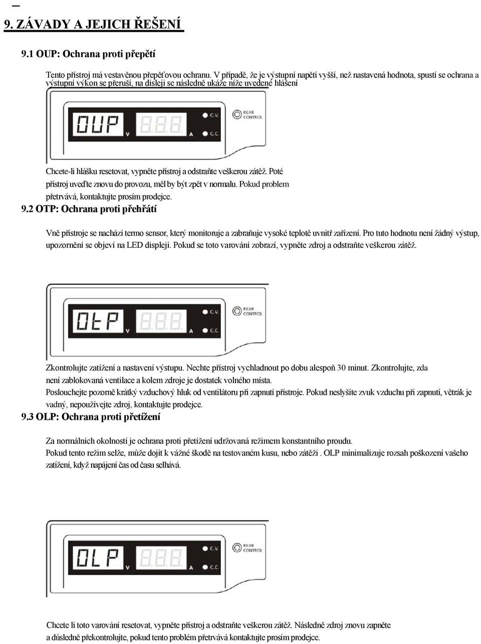 přístroj a odstraňte veškerou zátěž. Poté přístroj uveďte znovu do provozu, měl by být zpět v normalu. Pokud problem přetrvává, kontaktujte prosím prodejce. 9.