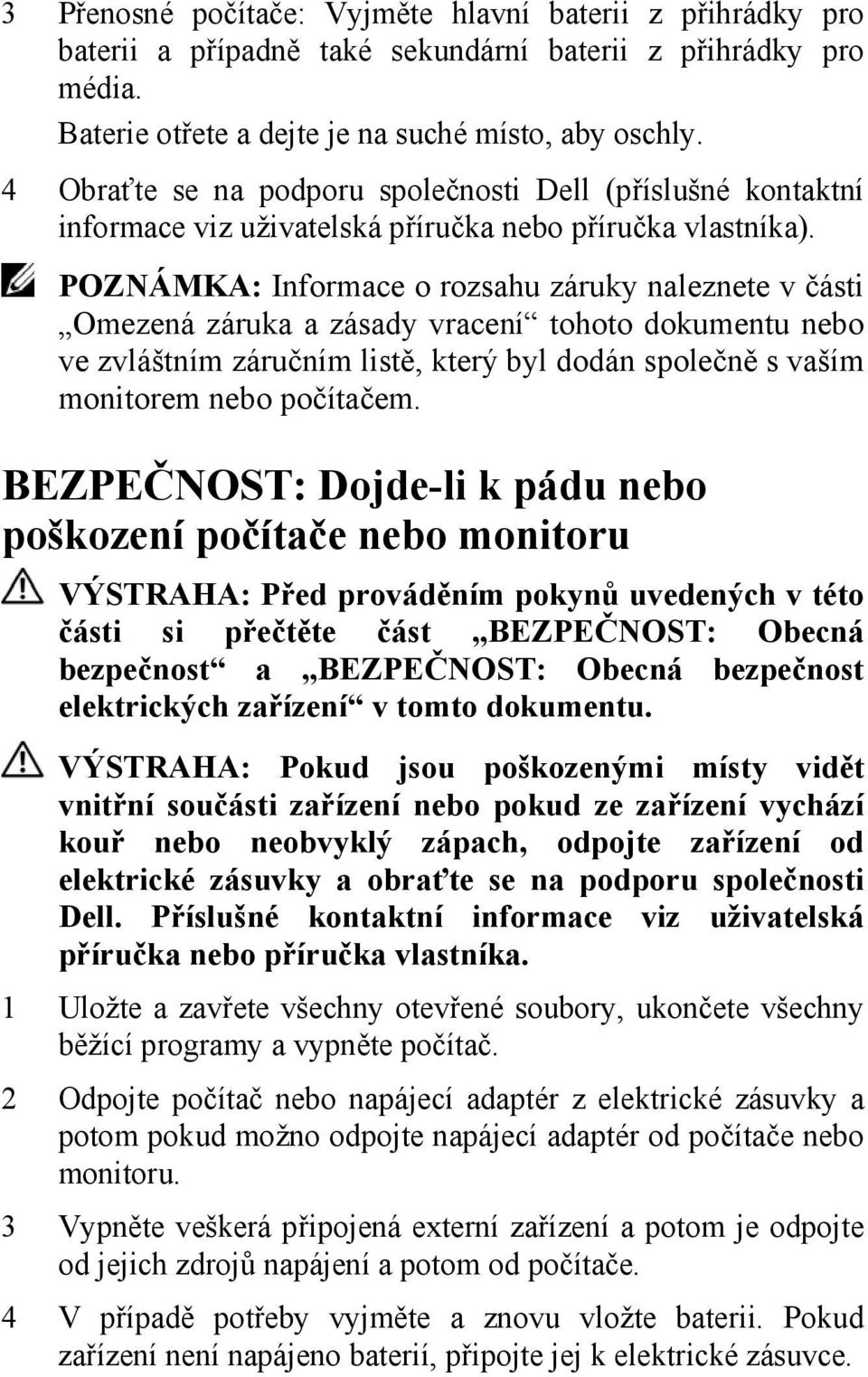 POZNÁMKA: Informace o rozsahu záruky naleznete v části Omezená záruka a zásady vracení tohoto dokumentu nebo ve zvláštním záručním listě, který byl dodán společně s vaším monitorem nebo počítačem.