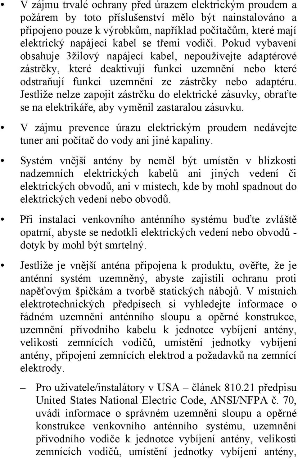 Jestliže nelze zapojit zástrčku do elektrické zásuvky, obraťte se na elektrikáře, aby vyměnil zastaralou zásuvku.
