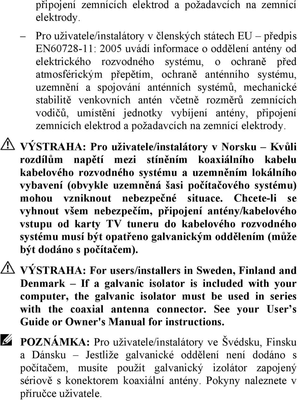 anténního systému, uzemnění a spojování anténních systémů, mechanické stabilitě venkovních antén včetně rozměrů zemnících vodičů, umístění jednotky vybíjení antény,  VÝSTRAHA: Pro