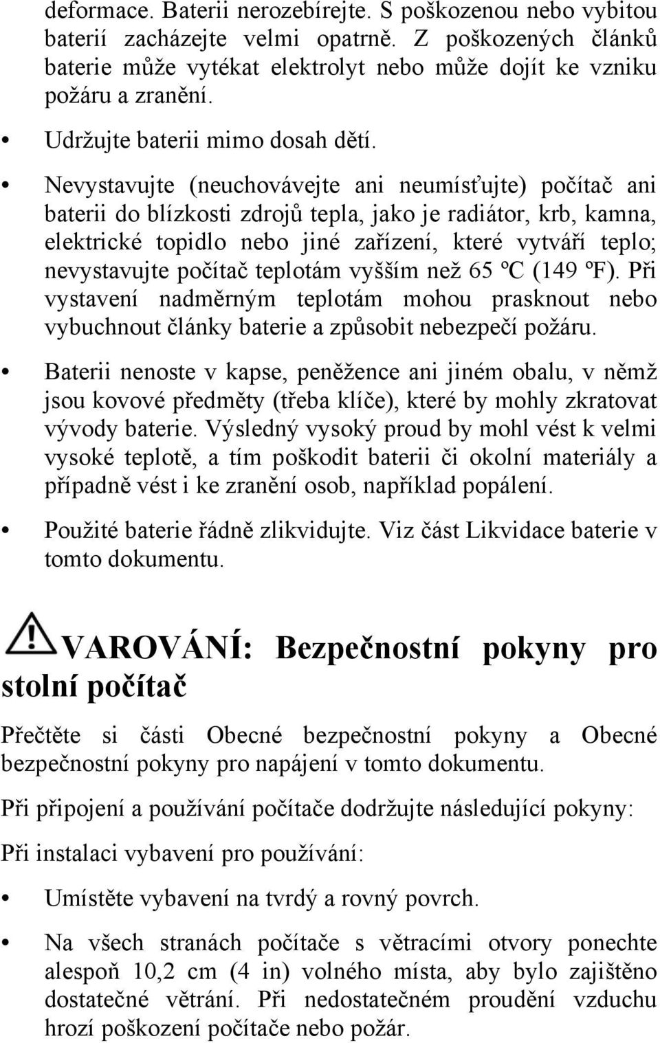 Nevystavujte (neuchovávejte ani neumísťujte) počítač ani baterii do blízkosti zdrojů tepla, jako je radiátor, krb, kamna, elektrické topidlo nebo jiné zařízení, které vytváří teplo; nevystavujte