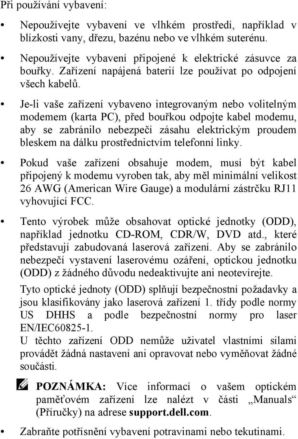 Je-li vaše zařízení vybaveno integrovaným nebo volitelným modemem (karta PC), před bouřkou odpojte kabel modemu, aby se zabránilo nebezpečí zásahu elektrickým proudem bleskem na dálku prostřednictvím