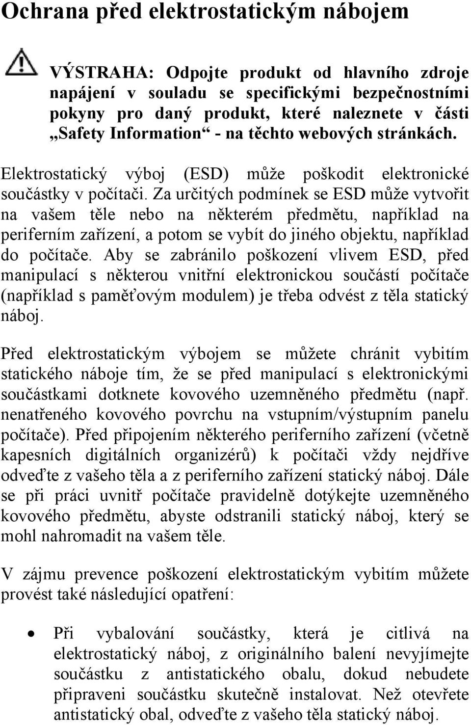Za určitých podmínek se ESD může vytvořit na vašem těle nebo na některém předmětu, například na periferním zařízení, a potom se vybít do jiného objektu, například do počítače.