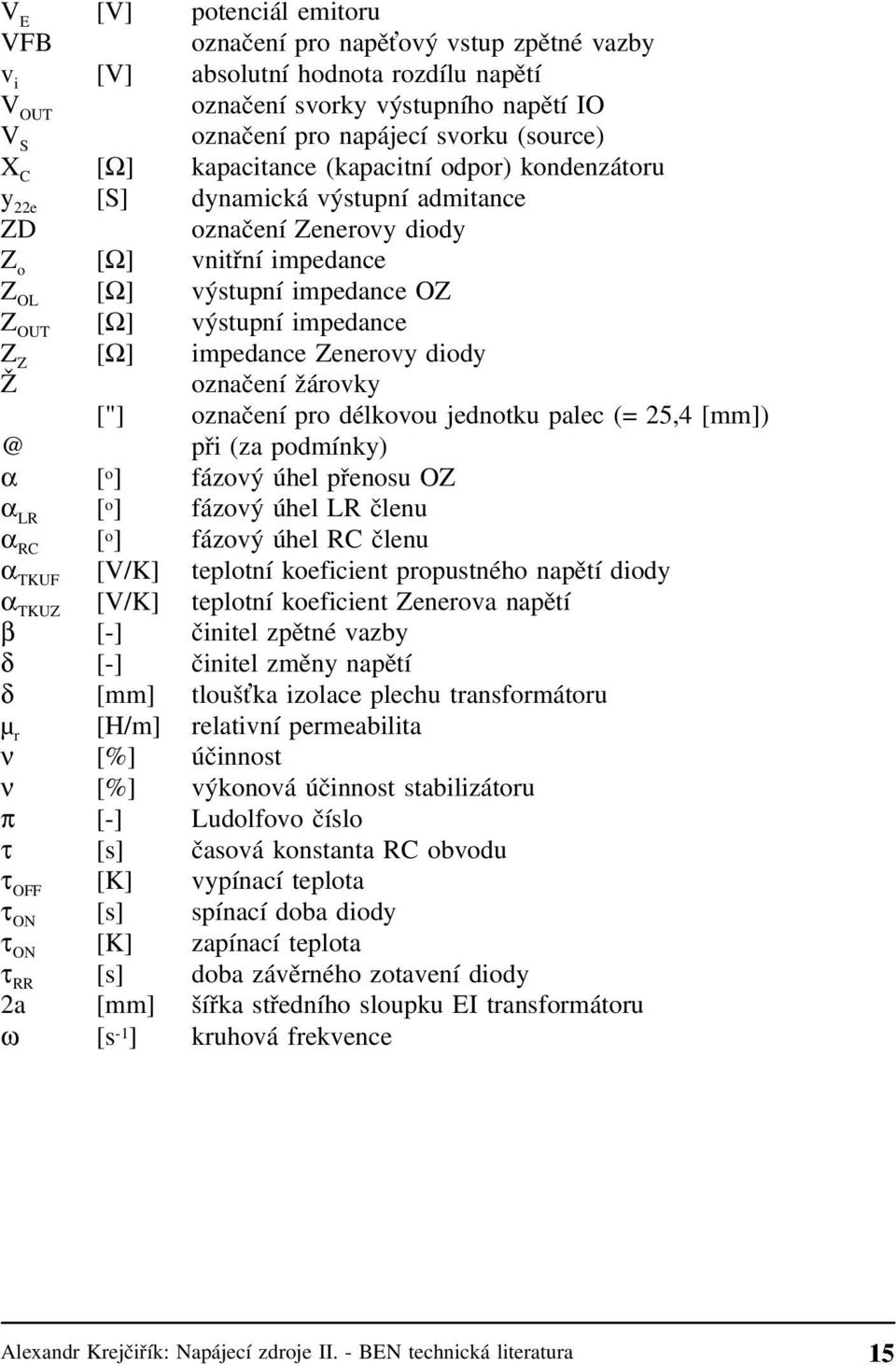 impedance Z Z [Ω] impedance Zenerovy diody Ž označení žárovky ["] označení pro délkovou jednotku palec (= 25,4 [mm]) @ při (za podmínky) α [ o ] fázový úhel přenosu OZ α LR [ o ] fázový úhel LR členu