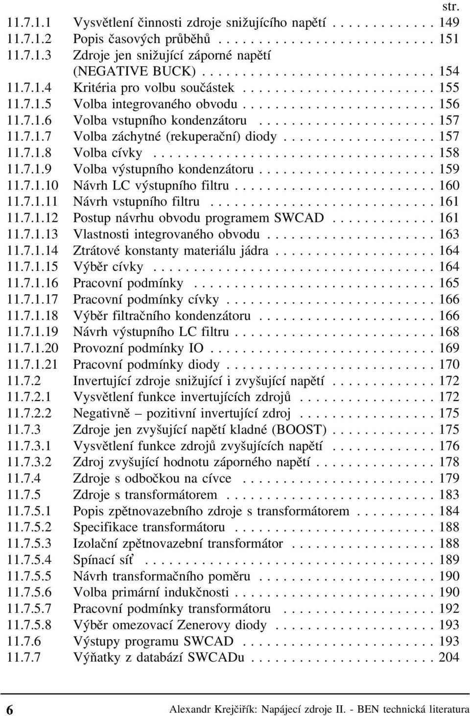 ..159 11.7.1.10 Návrh LC výstupního filtru...160 11.7.1.11 Návrh vstupního filtru...161 11.7.1.12 Postup návrhu obvodu programem SWCAD...161 11.7.1.13 Vlastnosti integrovaného obvodu...163 11.7.1.14 Ztrátové konstanty materiálu jádra.