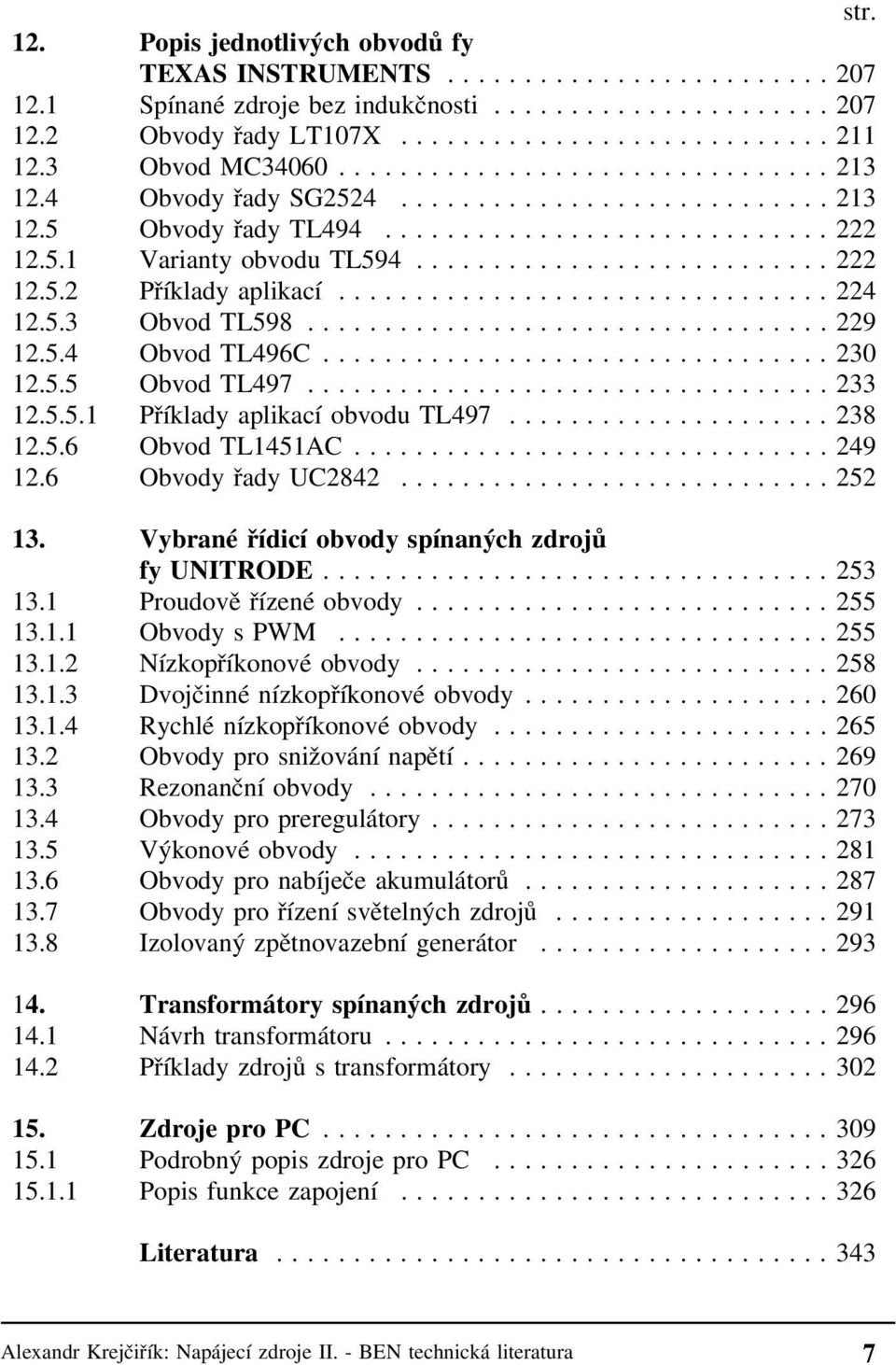 ..249 12.6 Obvody řady UC2842...252 13. Vybrané řídicí obvody spínaných zdrojů fy UNITRODE...253 13.1 Proudově řízené obvody...255 13.1.1 Obvody s PWM...255 13.1.2 Nízkopříkonové obvody...258 13.1.3 Dvojčinné nízkopříkonové obvody.