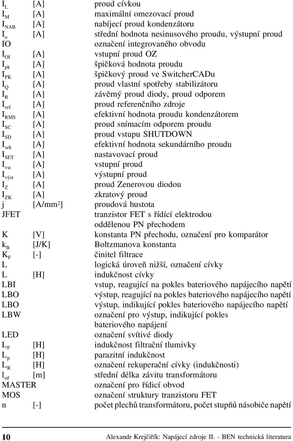 referenčního zdroje I RMS [A] efektivní hodnota proudu kondenzátorem I SC [A] proud snímacím odporem proudu I SD [A] proud vstupu SHUTDOWN I sek [A] efektivní hodnota sekundárního proudu I SET [A]