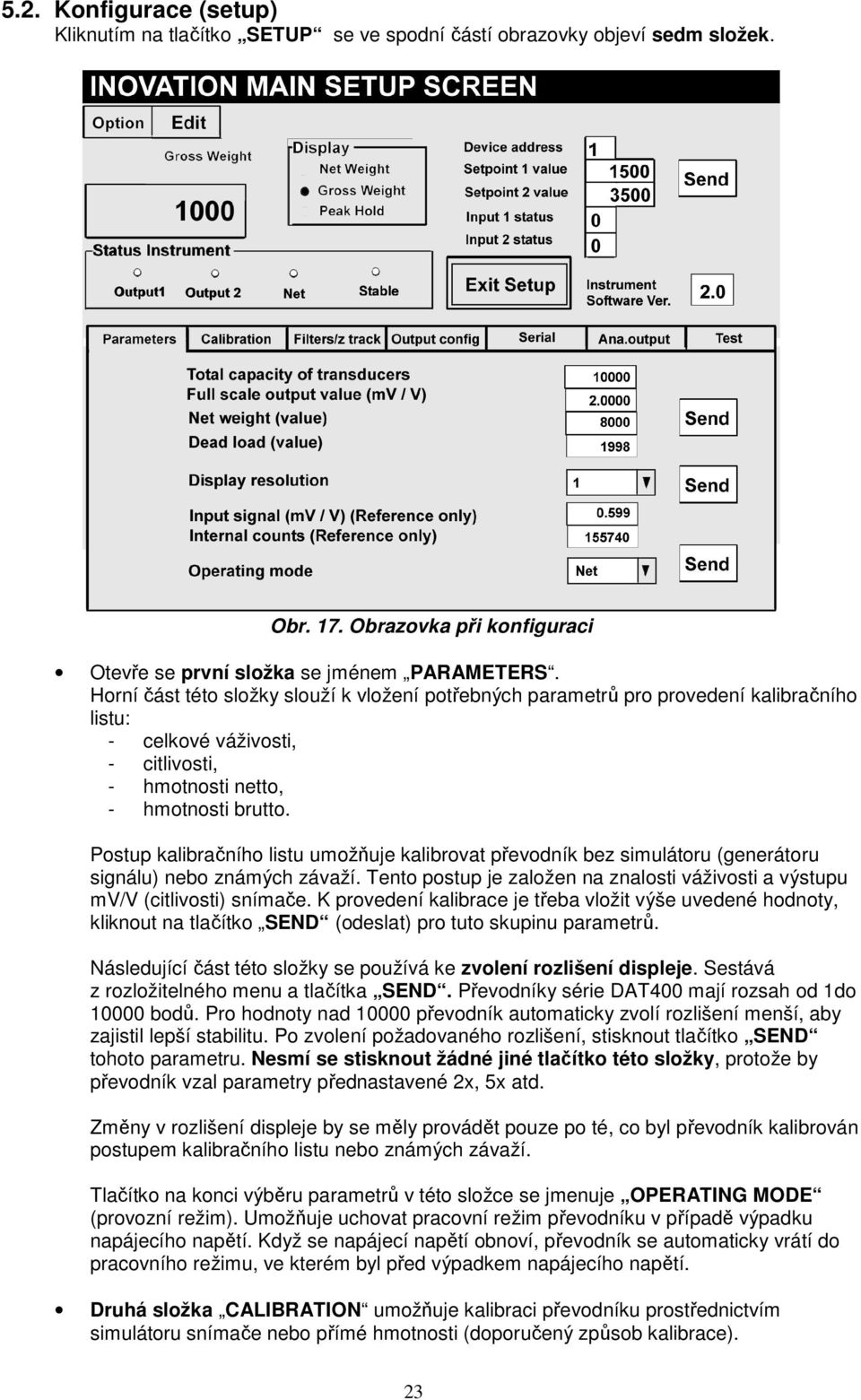 Postup kalibračního listu umožňuje kalibrovat převodník bez simulátoru (generátoru signálu) nebo známých závaží. Tento postup je založen na znalosti váživosti a výstupu mv/v (citlivosti) snímače.