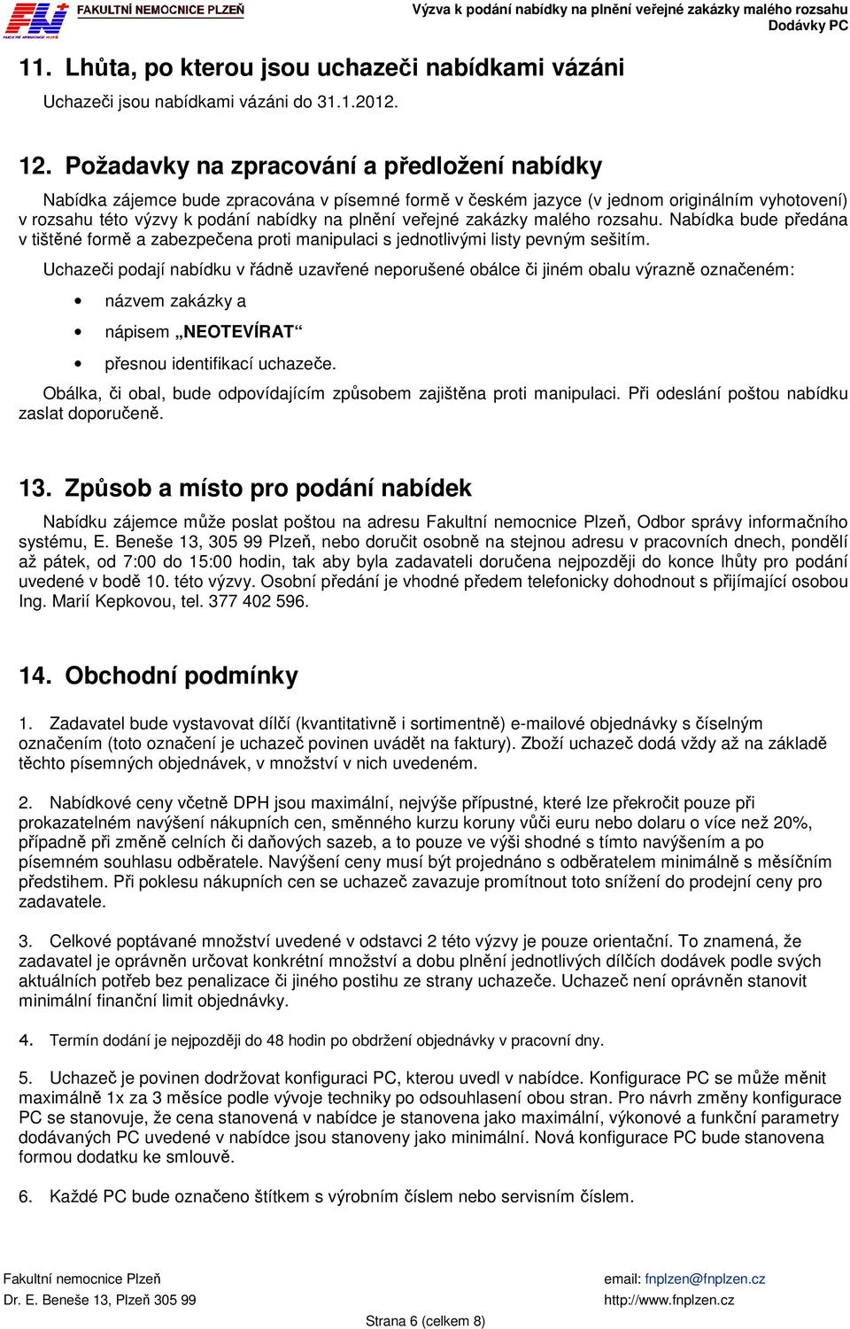 zakázky malého rozsahu. Nabídka bude předána v tištěné formě a zabezpečena proti manipulaci s jednotlivými listy pevným sešitím.