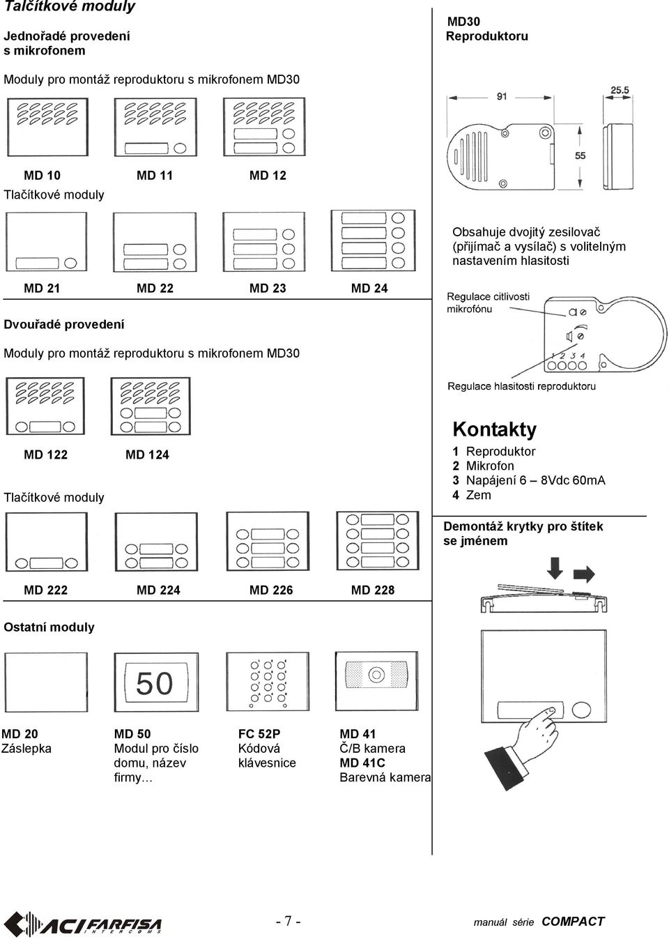 MD30 MD 122 MD 124 Tlačítkové moduly Kontakty 1 Reproduktor 2 Mikrofon 3 Napájení 6 8Vdc 60mA 4 Zem Demontáž krytky pro štítek se jménem MD 222 MD 224 MD 226 MD