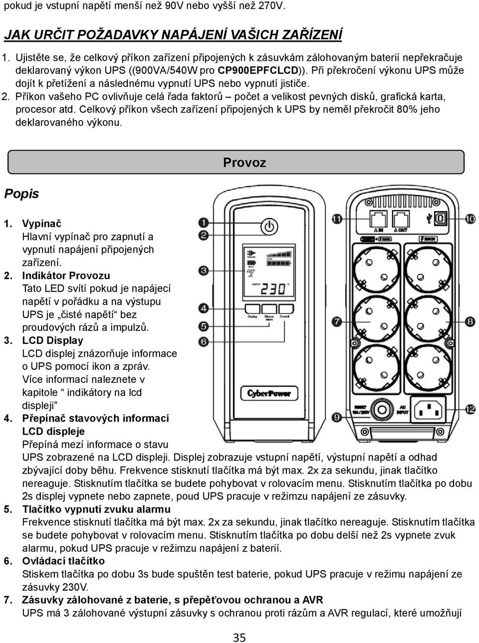Při překročení výkonu UPS může dojít k přetížení a následnému vypnutí UPS nebo vypnutí jističe. 2.