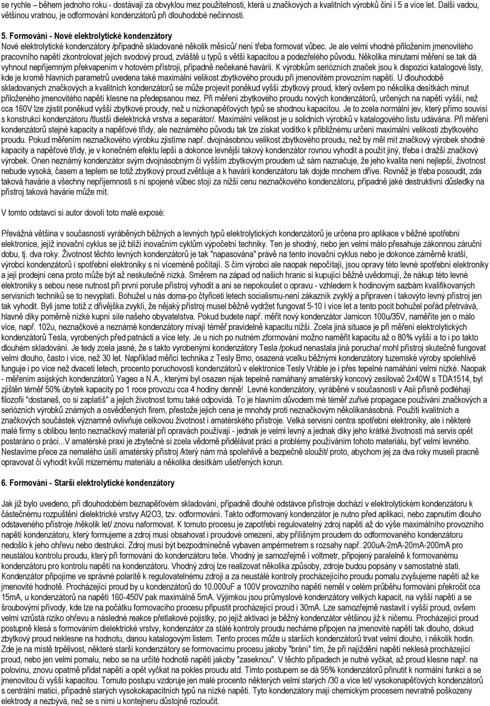 Formování - Nové elektrolytické kondenzátory Nové elektrolytické kondenzátory /případně skladované několik měsíců/ není třeba formovat vůbec.
