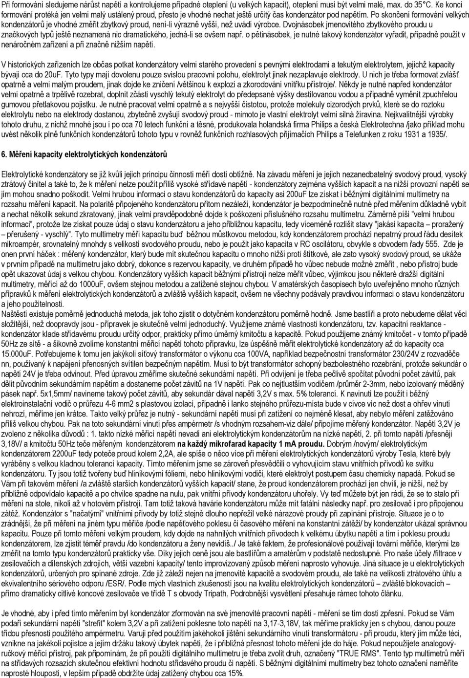 Po skončení formování velkých kondenzátorů je vhodné změřit zbytkový proud, není-li výrazně vyšší, než uvádí výrobce.