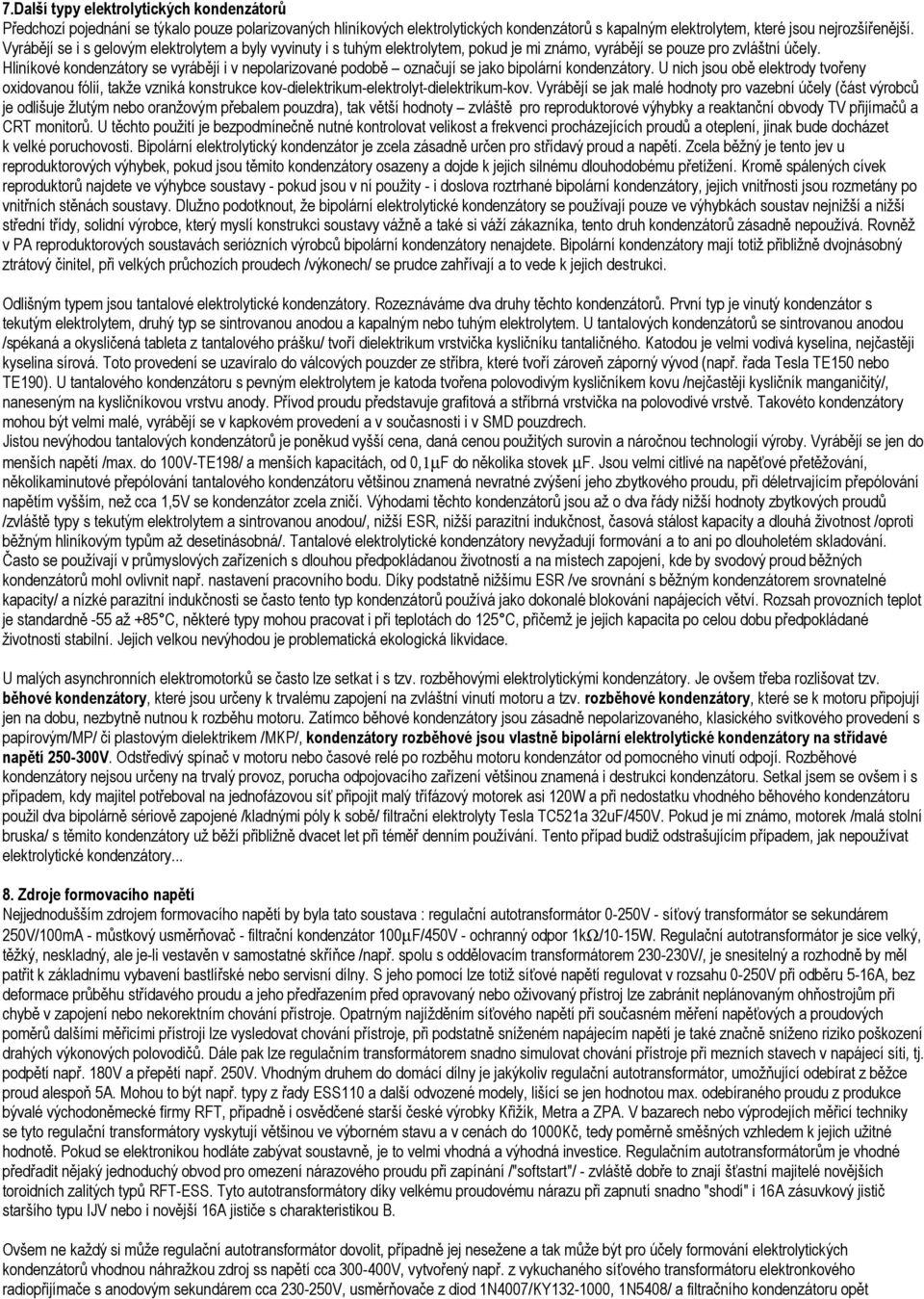 Hliníkové kondenzátory se vyrábějí i v nepolarizované podobě označují se jako bipolární kondenzátory.