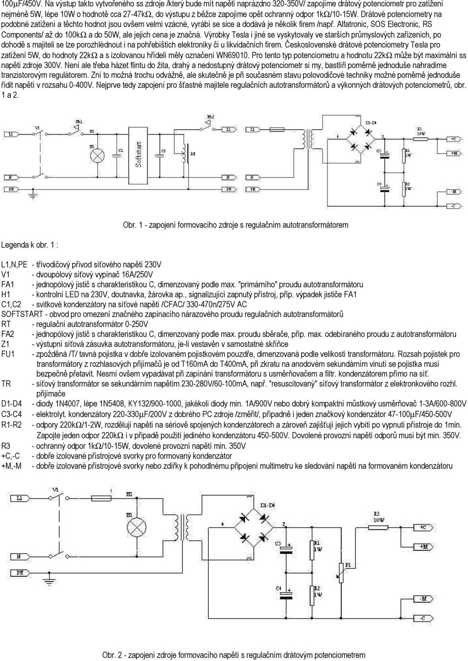 opět ochranný odpor 1kΩ/10-15W. Drátové potenciometry na podobné zatížení a těchto hodnot jsou ovšem velmi vzácné, vyrábí se sice a dodává je několik firem /např.