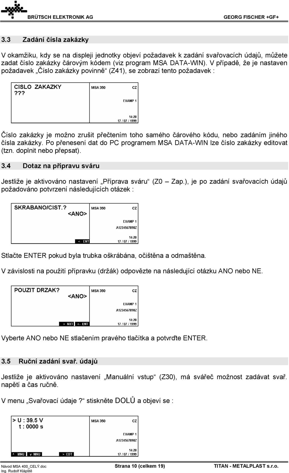 Po přenesení dat do PC programem MSA DATA-WIN lze číslo zakázky editovat (tzn. doplnit nebo přepsat). 3.4 Dotaz na přípravu sváru Jestliže je aktivováno nastavení Příprava sváru (Z0 Zap.