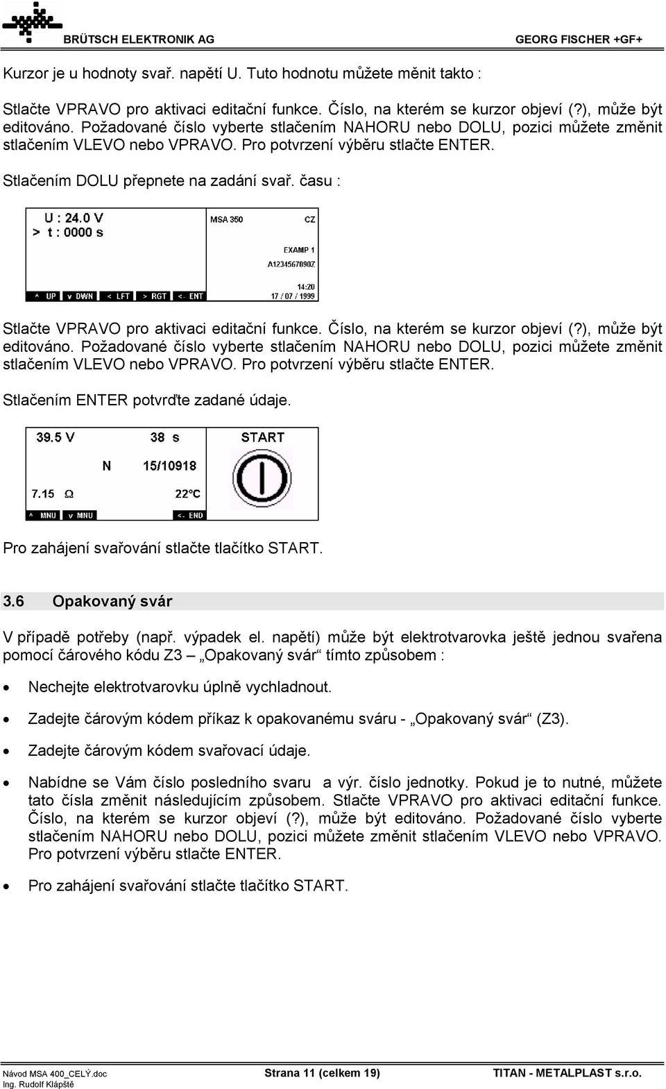 času : Stlačte VPRAVO pro aktivaci editační funkce. Číslo, na kterém se kurzor objeví (?), může být editováno.