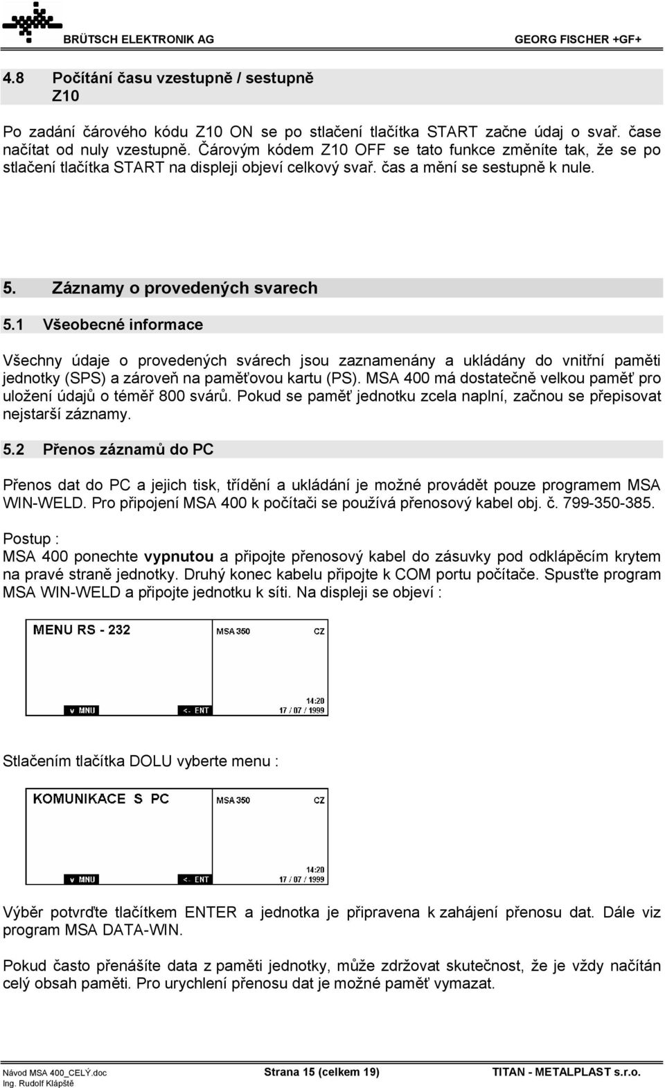 1 Všeobecné informace Všechny údaje o provedených svárech jsou zaznamenány a ukládány do vnitřní paměti jednotky (SPS) a zároveň na paměťovou kartu (PS).