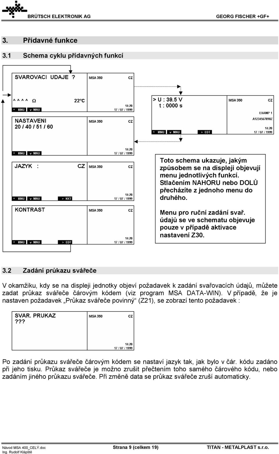 2 Zadání průkazu svářeče V okamžiku, kdy se na displeji jednotky objeví požadavek k zadání svařovacích údajů, můžete zadat průkaz svářeče čárovým kódem (viz program MSA DATA-WIN).
