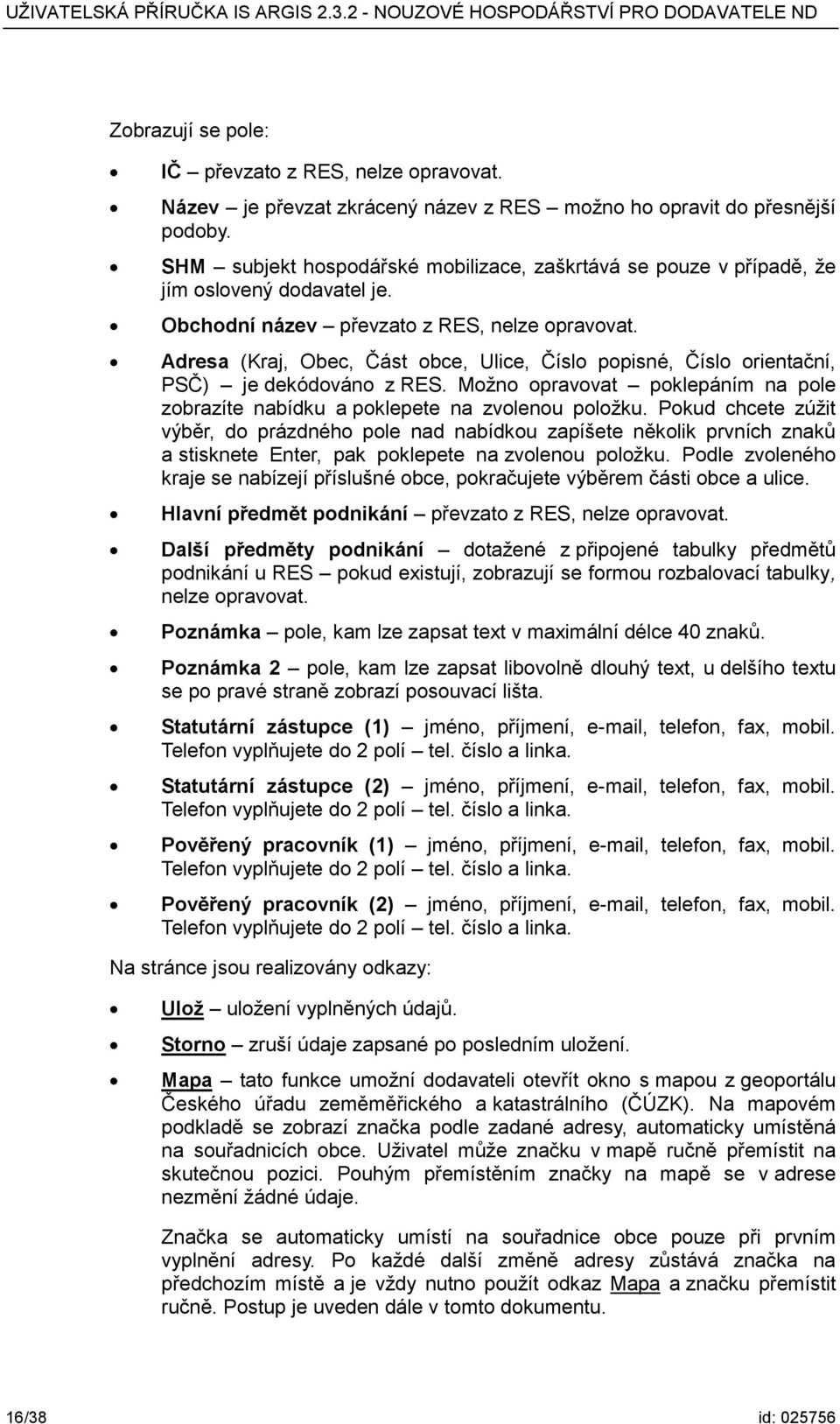 Adresa (Kraj, Obec, Část obce, Ulice, Číslo popisné, Číslo orientační, PSČ) je dekódováno z RES. Možno opravovat poklepáním na pole zobrazíte nabídku a poklepete na zvolenou položku.