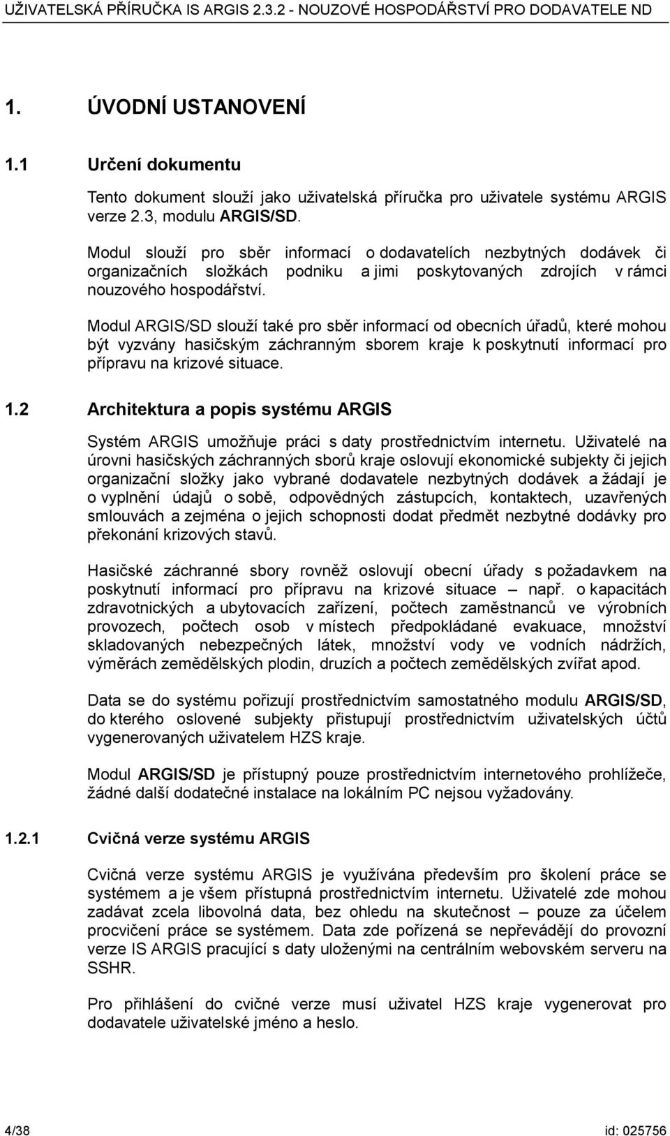 Modul ARGIS/SD slouží také pro sběr informací od obecních úřadů, které mohou být vyzvány hasičským záchranným sborem kraje k poskytnutí informací pro přípravu na krizové situace. 1.