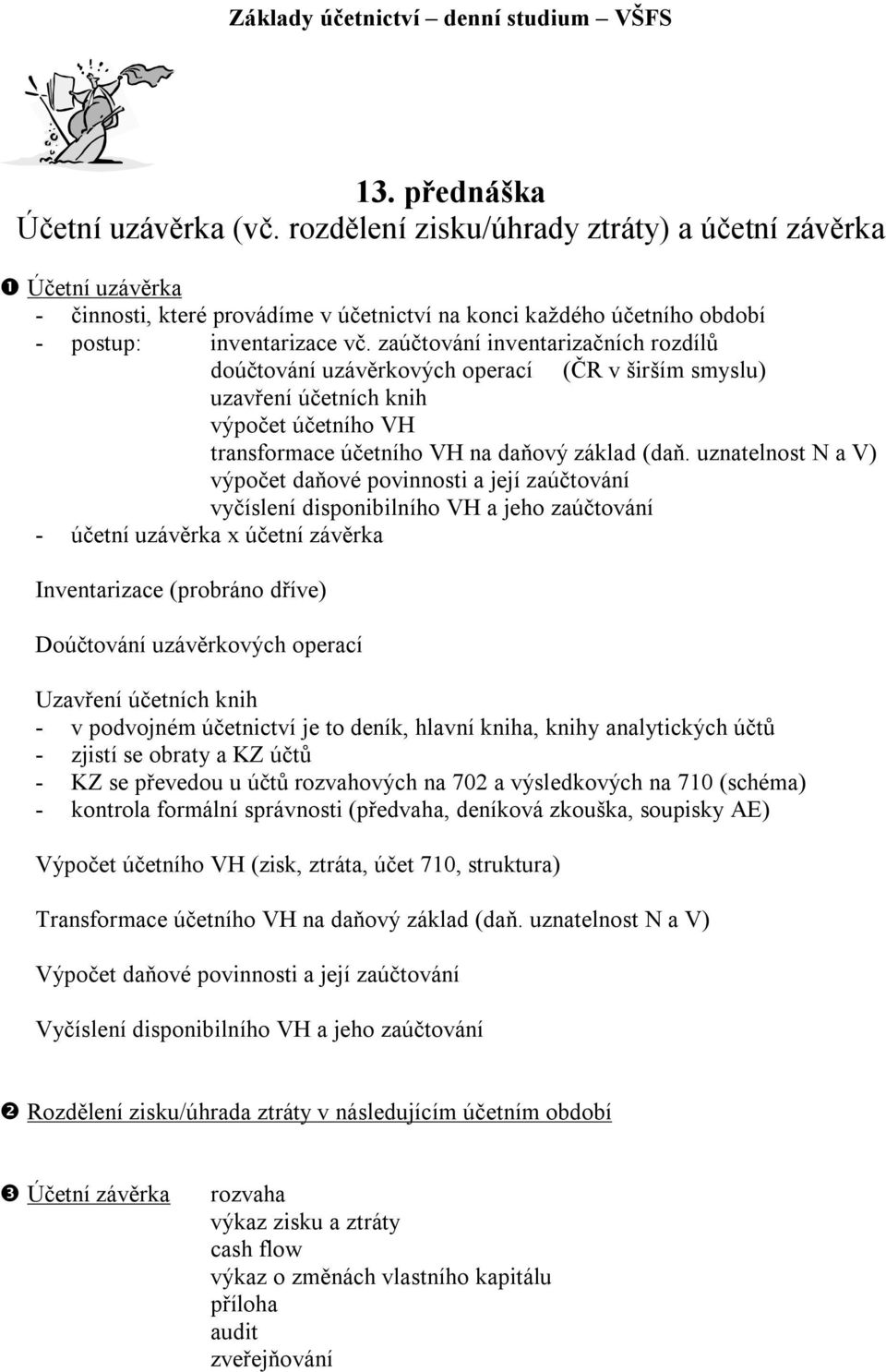 zaúčtování inventarizačních rozdílů doúčtování uzávěrkových operací (ČR v širším smyslu) uzavření účetních knih výpočet účetního VH transformace účetního VH na daňový základ (daň.