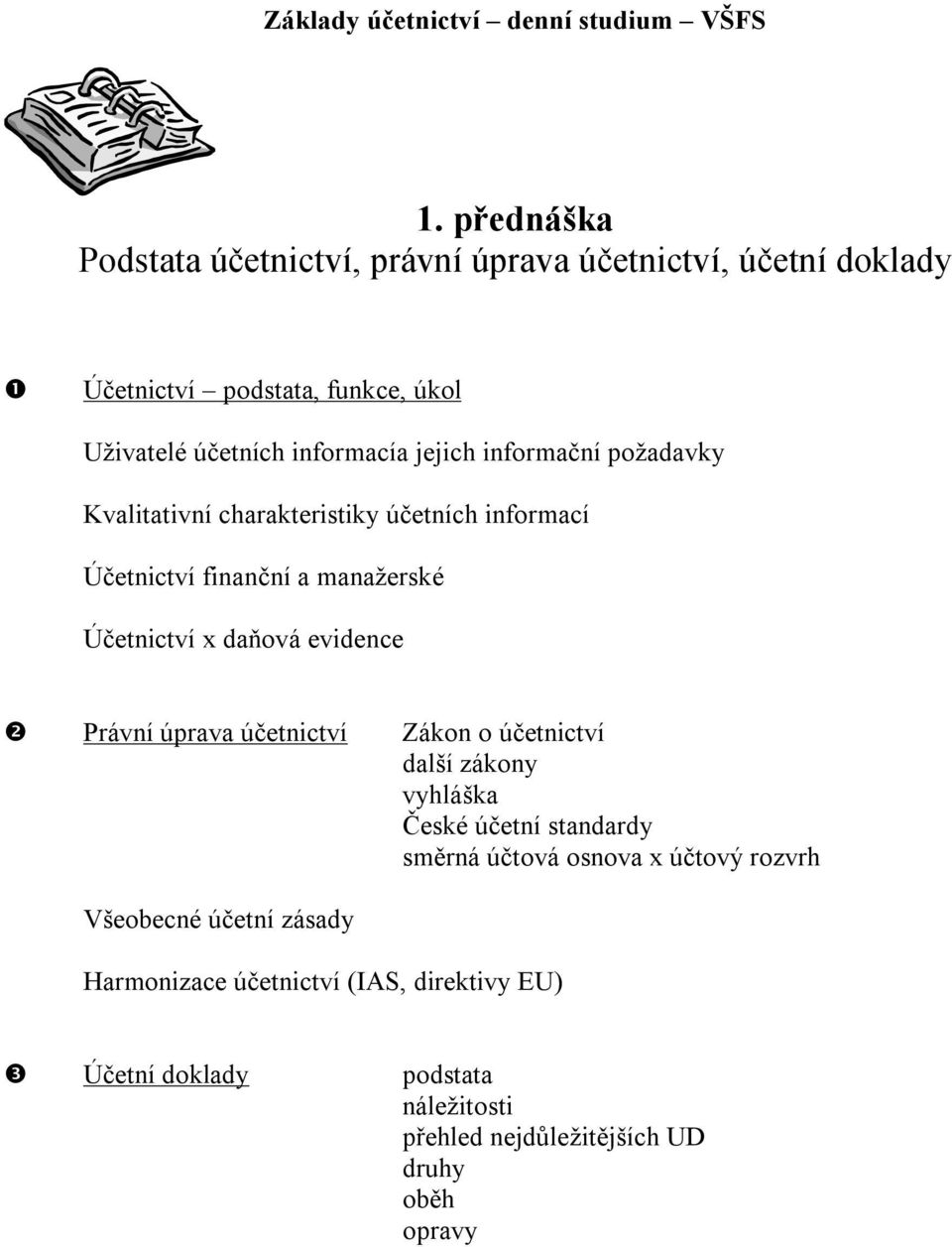 evidence ❷ Právní úprava účetnictví Zákon o účetnictví další zákony vyhláška České účetní standardy směrná účtová osnova x účtový rozvrh